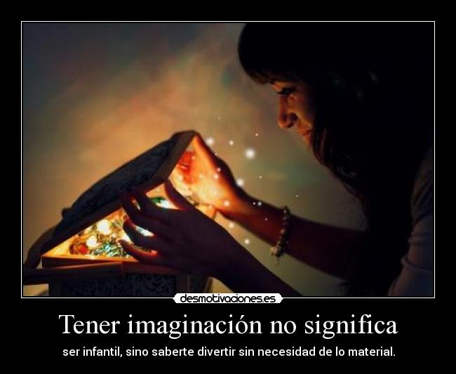 Tener imaginación no significa -