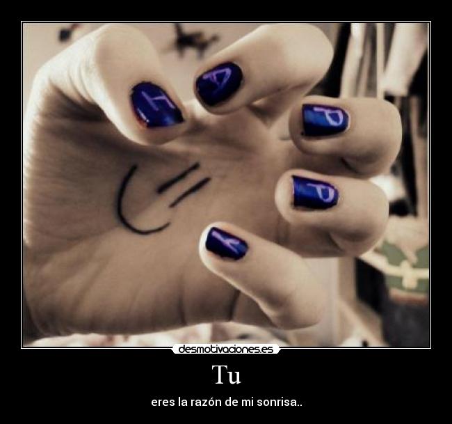 Tu - eres la razón de mi sonrisa..