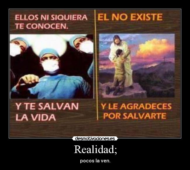 Realidad; - pocos la ven.