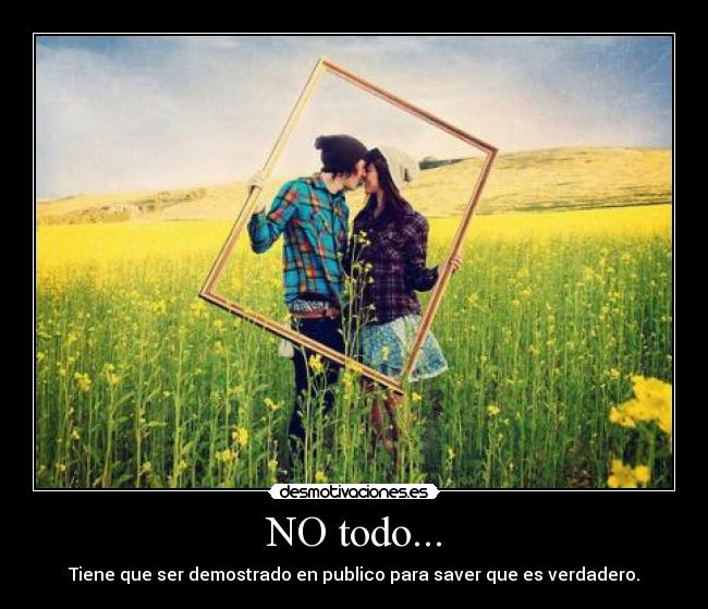 NO todo... - Tiene que ser demostrado en publico para saver que es verdadero.