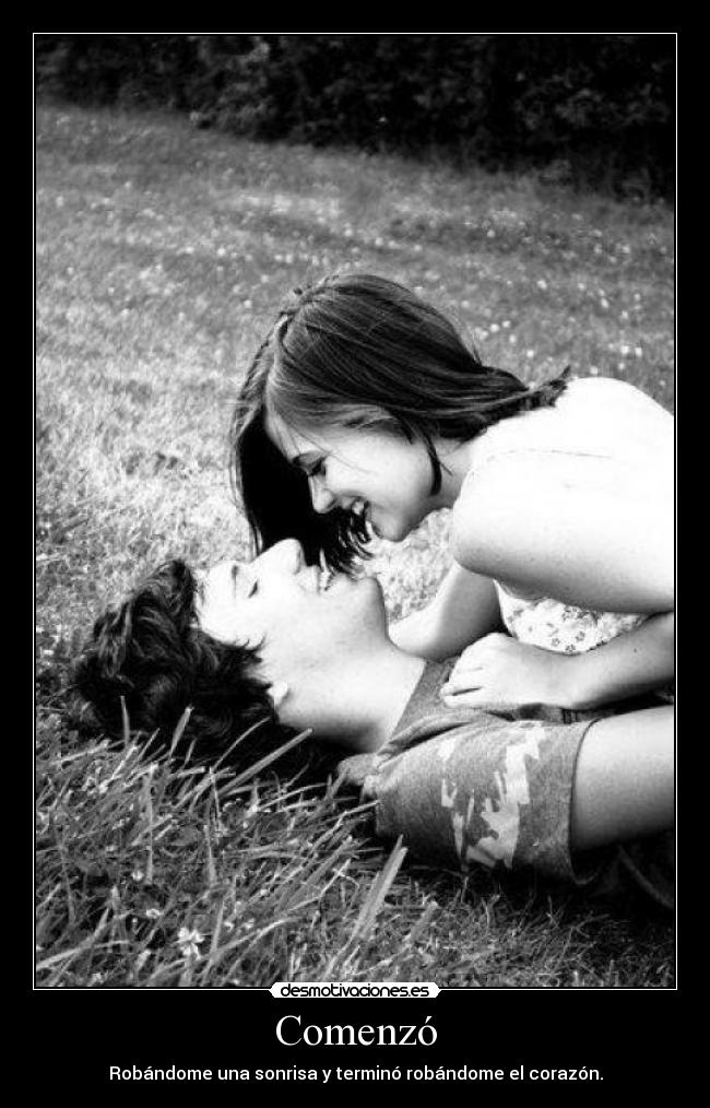 Comenzó - Robándome una sonrisa y terminó robándome el corazón.