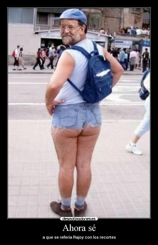 Ahora sé - a que se referia Rajoy con los recortes