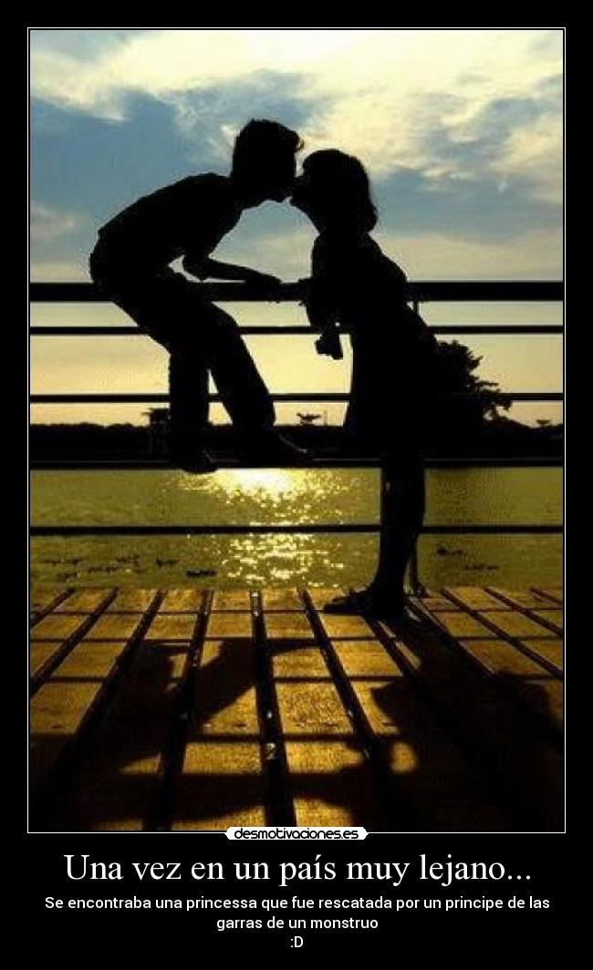 Una vez en un país muy lejano... - Se encontraba una princessa que fue rescatada por un principe de las
garras de un monstruo
:D♥