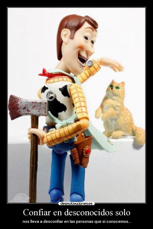 Confiar en desconocidos solo - nos lleva a desconfiar en las personas que si conocemos...