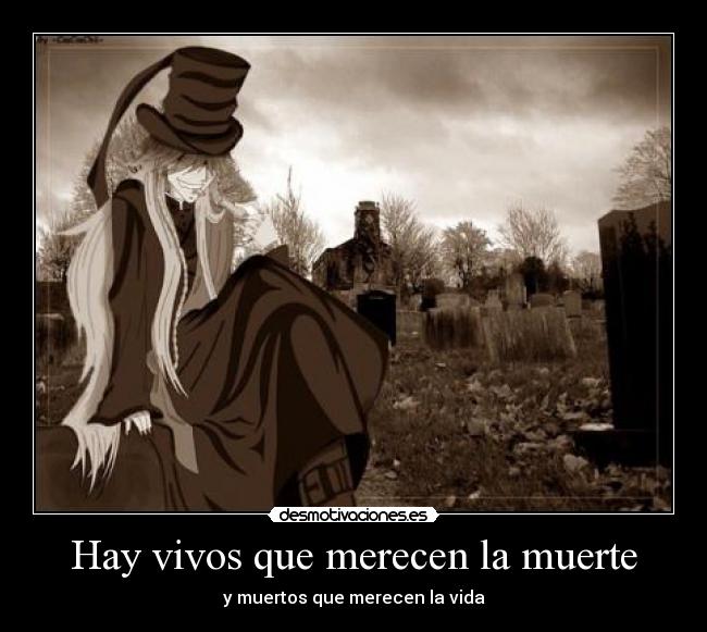 Hay vivos que merecen la muerte - y muertos que merecen la vida