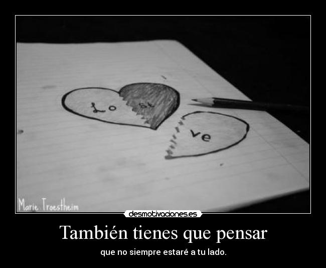 También tienes que pensar - que no siempre estaré a tu lado.
