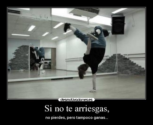 Si no te arriesgas, -
