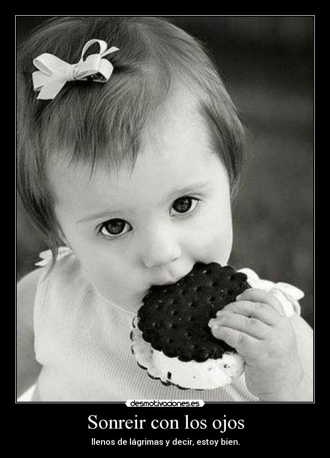 Sonreir con los ojos - llenos de lágrimas y decir, estoy bien.