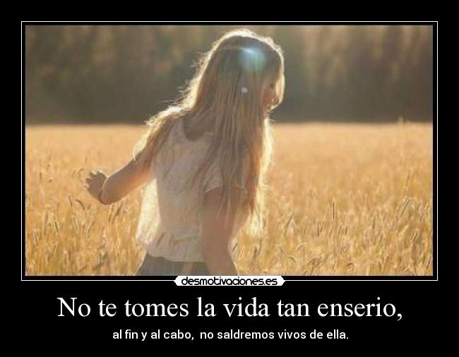 No te tomes la vida tan enserio, - 