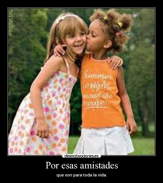 Por esas amistades - que son para toda la vida.