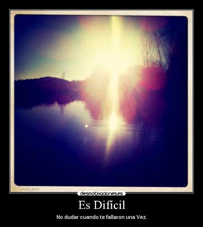 Es Difícil - No dudar cuando te fallaron una Vez.