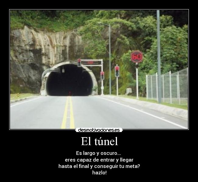 El túnel - Es largo y oscuro... 
eres capaz de entrar y llegar
hasta el final y conseguir tu meta?
hazlo!