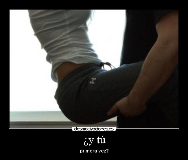 ¿y tú - primera vez?