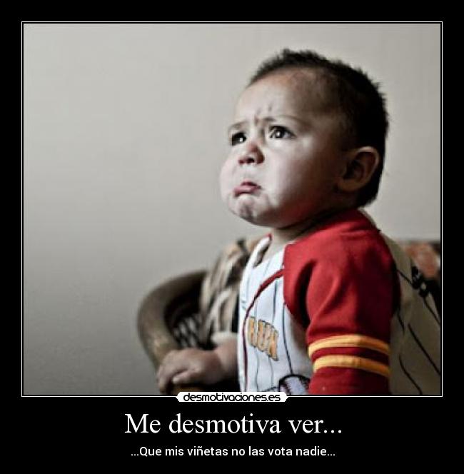 Me desmotiva ver... - ...Que mis viñetas no las vota nadie...