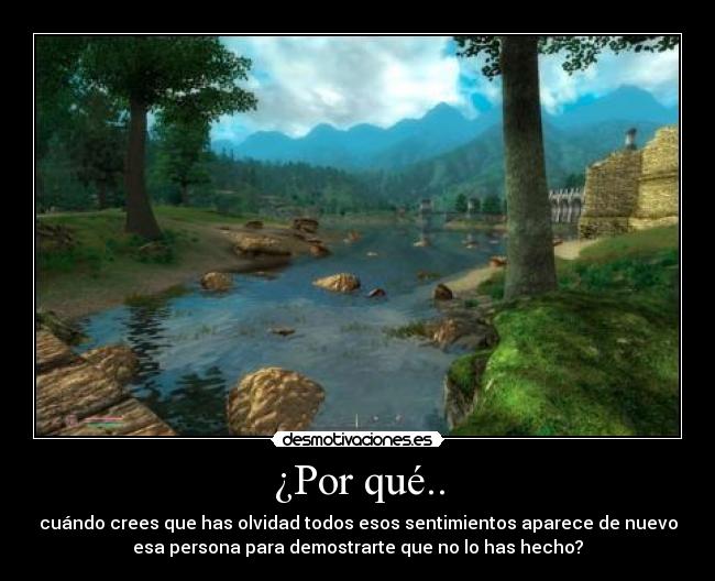 ¿Por qué.. - cuándo crees que has olvidad todos esos sentimientos aparece de nuevo
esa persona para demostrarte que no lo has hecho?