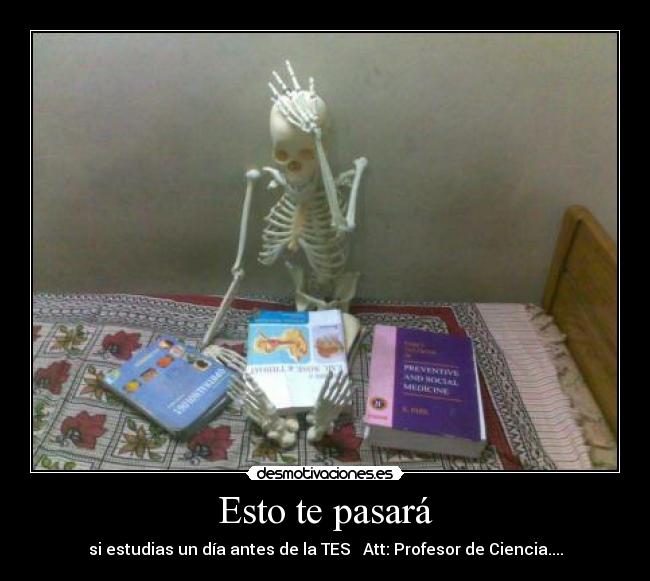Esto te pasará - si estudias un día antes de la TES Att: Profesor de Ciencia....