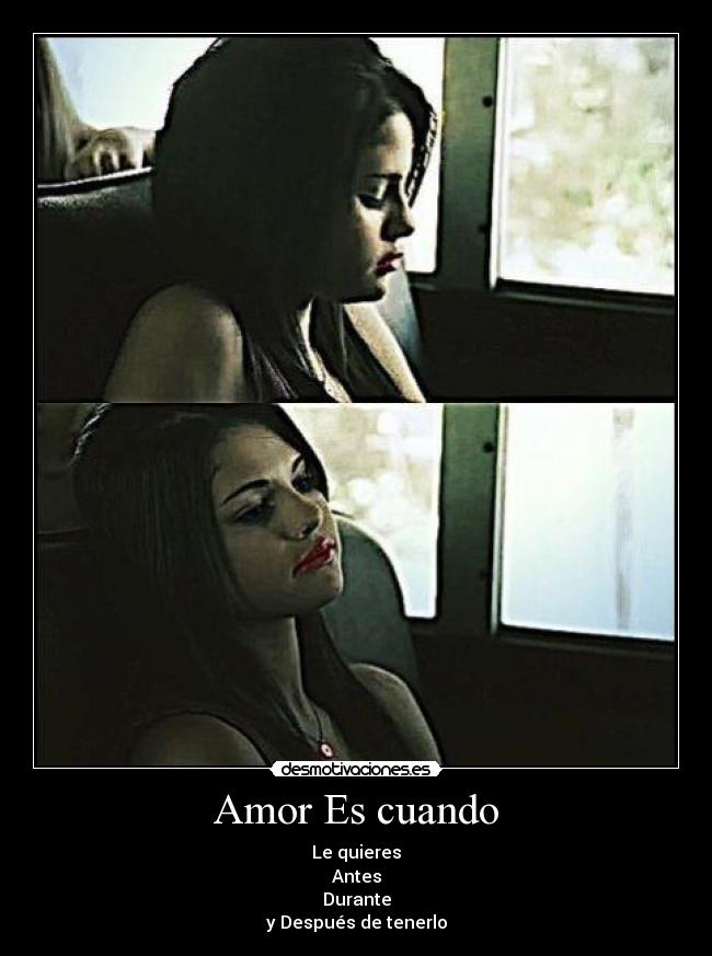 Amor Es cuando - Le quieres
Antes
Durante
y Después de tenerlo
