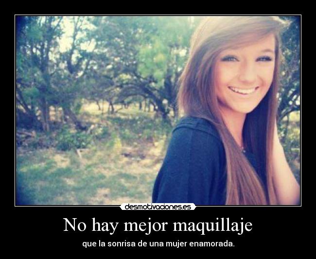 No hay mejor maquillaje - que la sonrisa de una mujer enamorada.
