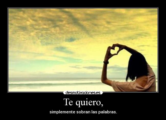 Te quiero, -