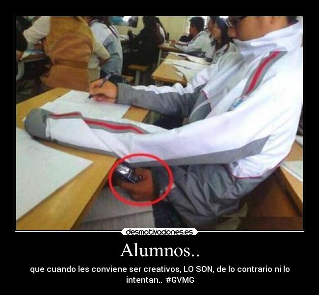 Alumnos.. - que cuando les conviene ser creativos, LO SON, de lo contrario ni lo
intentan..  #GVMG
