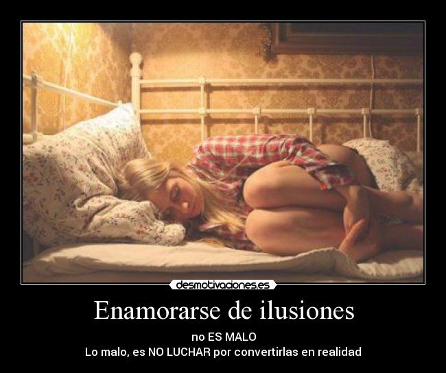 Enamorarse de ilusiones - no ES MALO
Lo malo, es NO LUCHAR por convertirlas en realidad♥