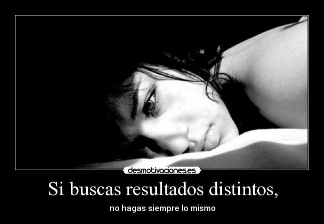 Si buscas resultados distintos, - 