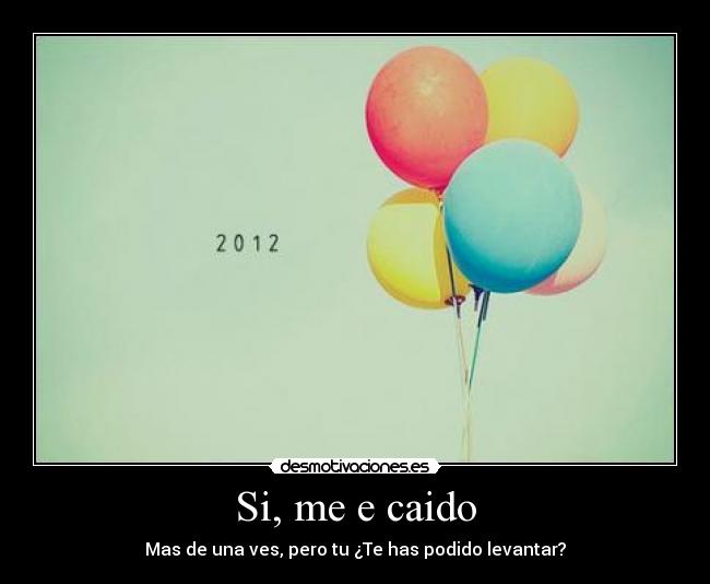 Si, me e caido - Mas de una ves, pero tu ¿Te has podido levantar?
