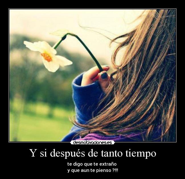 Y si después de tanto tiempo -