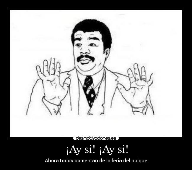 ¡Ay si! ¡Ay si! -