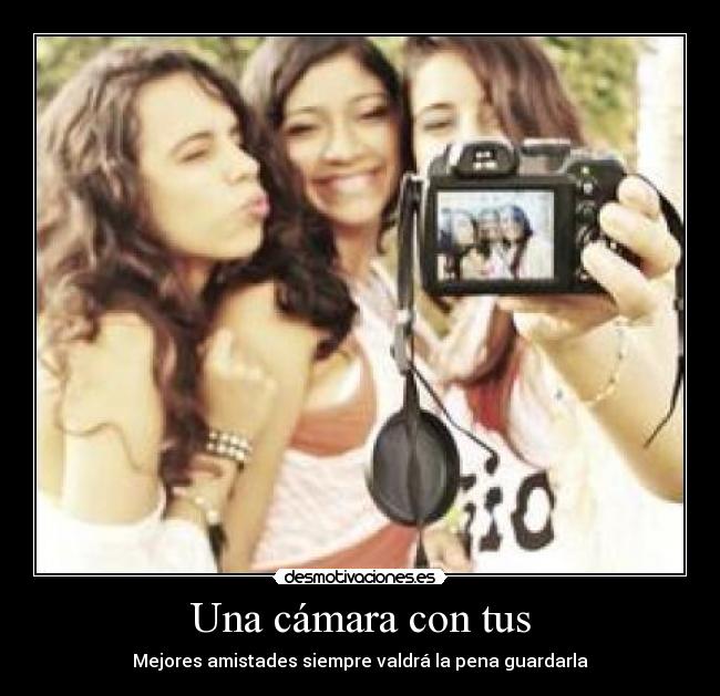 Una cámara con tus - Mejores amistades siempre valdrá la pena guardarla