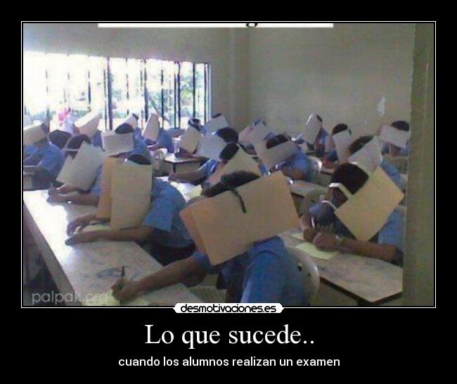 Lo que sucede.. - cuando los alumnos realizan un examen