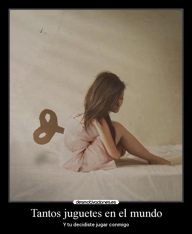 carteles mundo tantos juguetes mundo decidiste jugar conmigo desmotivaciones