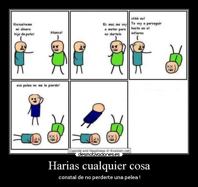 Harias cualquier cosa - constal de no perderte una pelea !