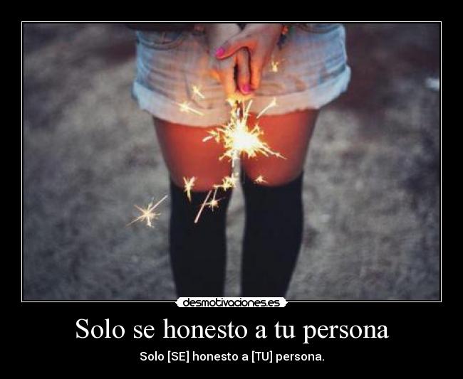 Solo se honesto a tu persona - Solo [SE] honesto a [TU] persona.