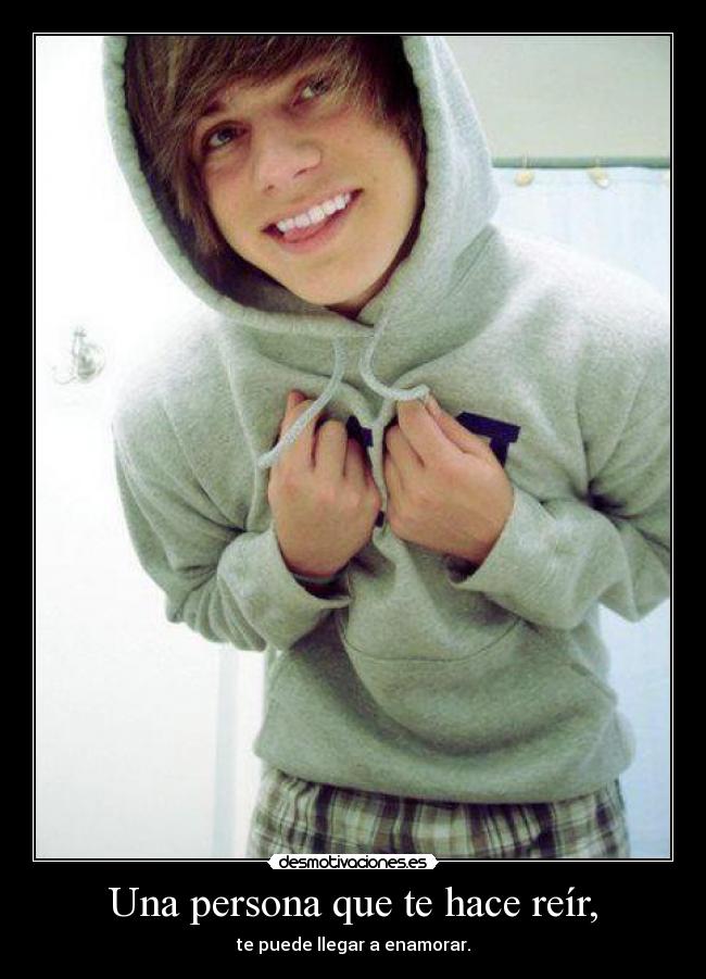 Una persona que te hace reír, - te puede llegar a enamorar.