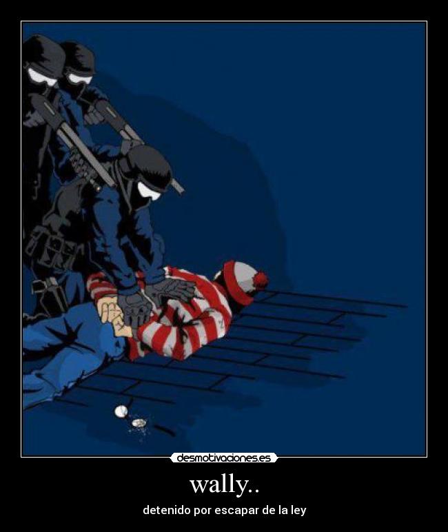 wally.. - detenido por escapar de la ley