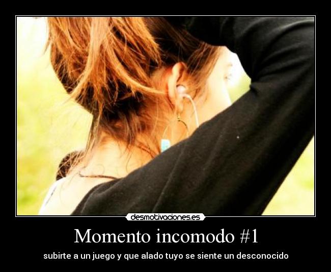 Momento incomodo #1 - subirte a un juego y que alado tuyo se siente un desconocido