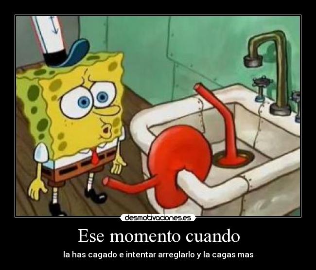 Ese momento cuando - la has cagado e intentar arreglarlo y la cagas mas