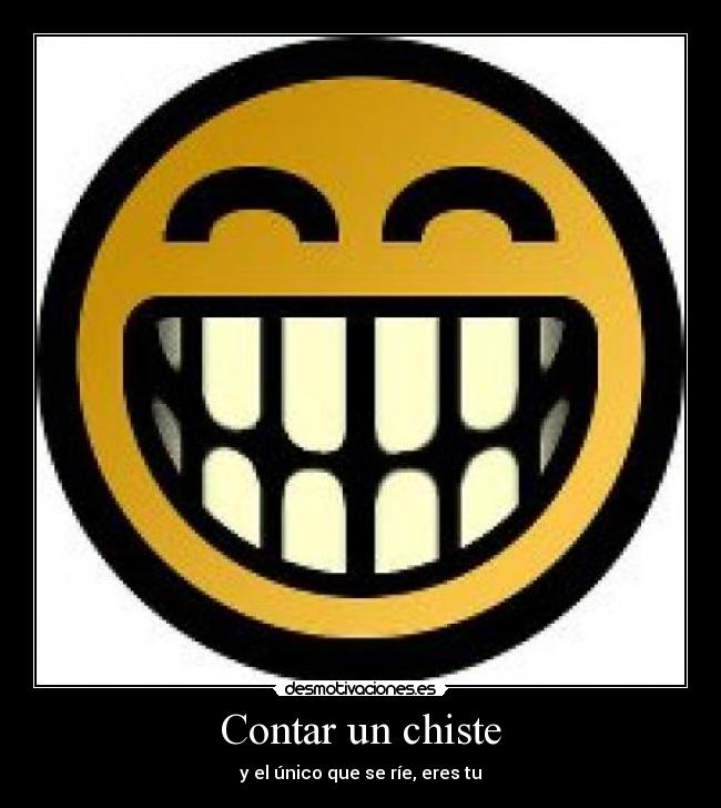 Contar un chiste - y el único que se ríe, eres tu