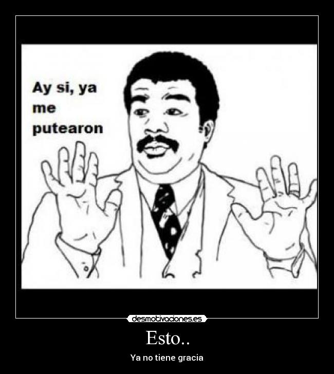 Esto.. - Ya no tiene gracia