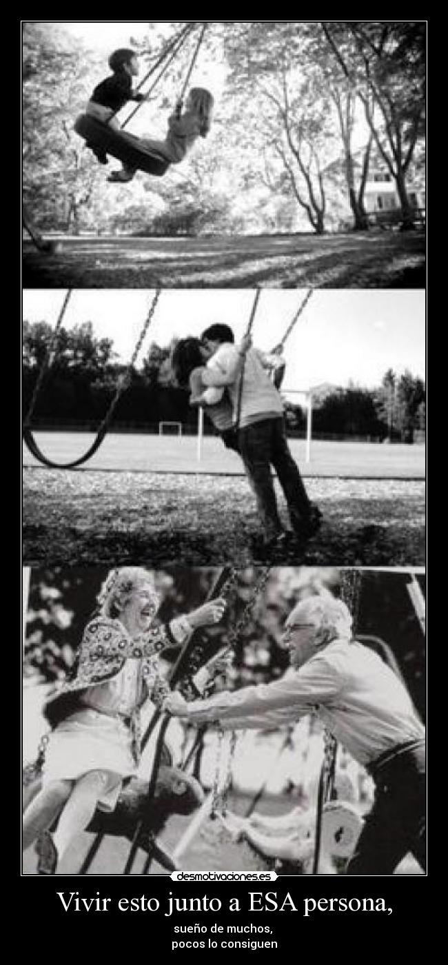 Vivir esto junto a ESA persona, - sueño de muchos,
pocos lo consiguen