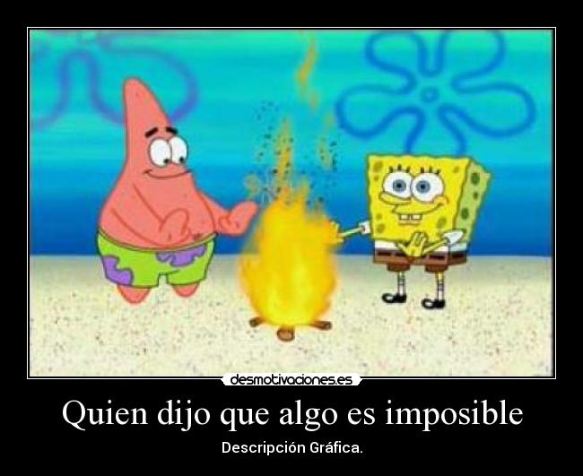 Quien dijo que algo es imposible - 