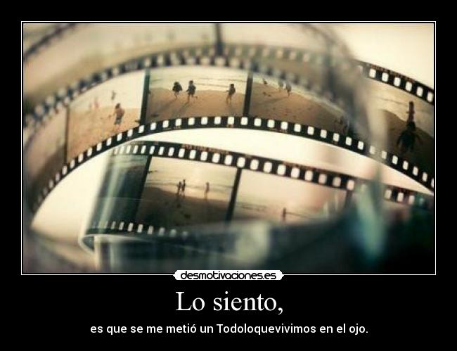 Lo siento, - es que se me metió un Todoloquevivimos en el ojo.