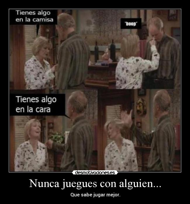 Nunca juegues con alguien... - 