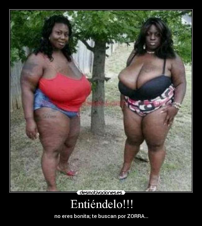 Entiéndelo!!! - no eres bonita; te buscan por ZORRA...