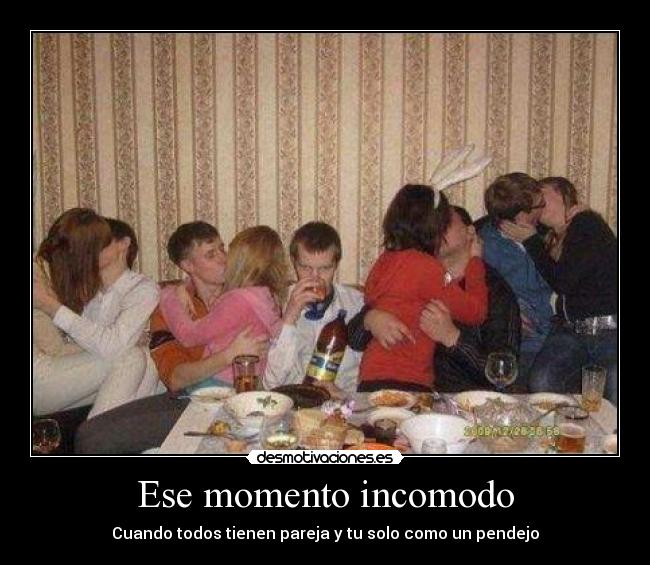 Ese momento incomodo - Cuando todos tienen pareja y tu solo como un pendejo