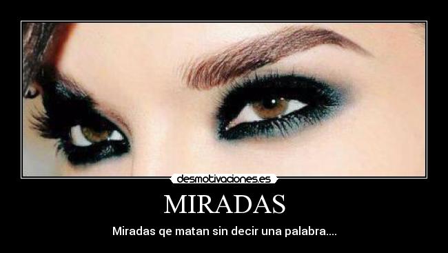 MIRADAS - Miradas qe matan sin decir una palabra....