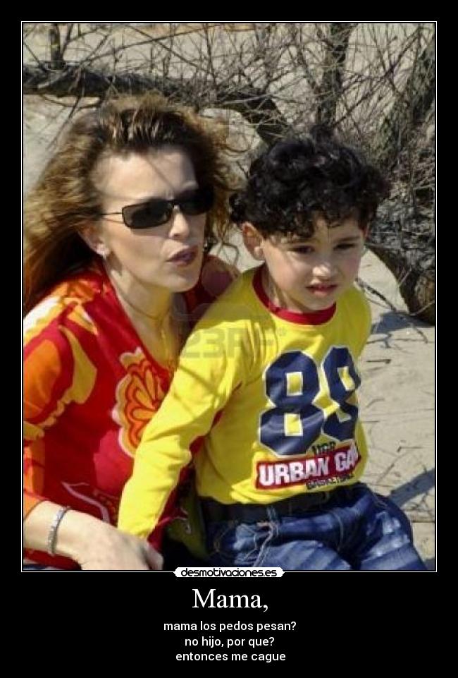 Mama, - mama los pedos pesan?
no hijo, por que?
 entonces me cague