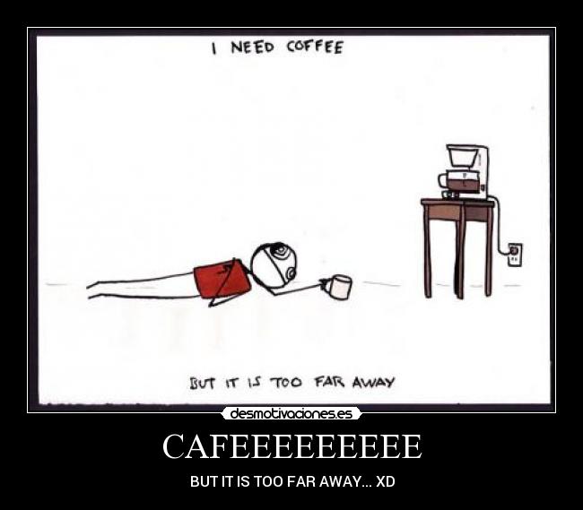 CAFEEEEEEEEE - BUT IT IS TOO FAR AWAY... XD