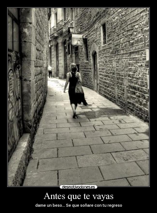 Antes que te vayas - dame un beso... Se que soñare con tu regreso